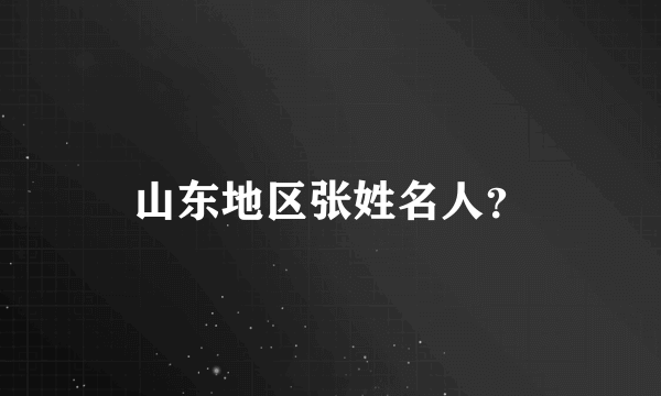 山东地区张姓名人？