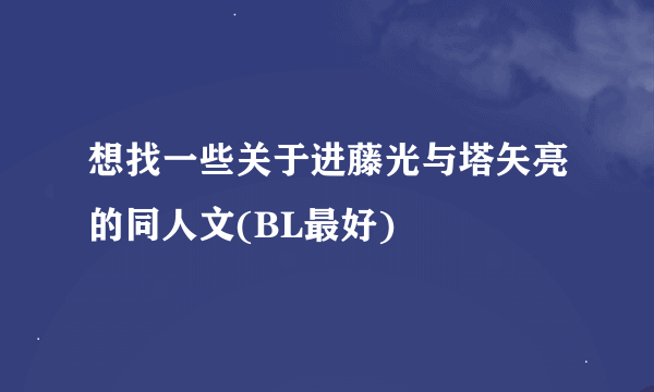 想找一些关于进藤光与塔矢亮的同人文(BL最好)