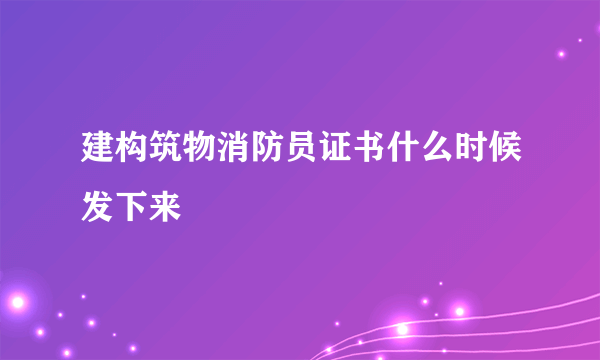 建构筑物消防员证书什么时候发下来