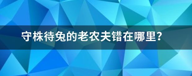守株来自待兔的老农夫错在哪里？