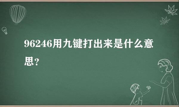 96246用九键打出来是什么意思？