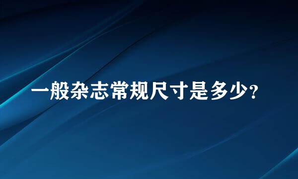 一般杂志常规尺寸是多少？