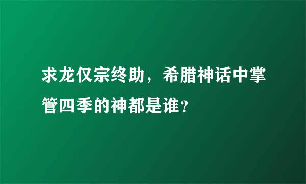 求龙仅宗终助，希腊神话中掌管四季的神都是谁？