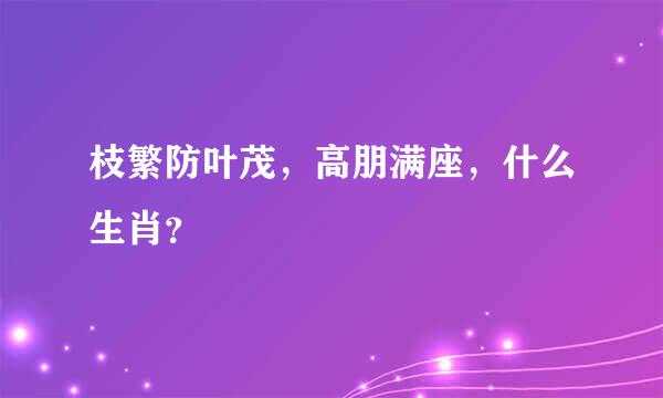 枝繁防叶茂，高朋满座，什么生肖？