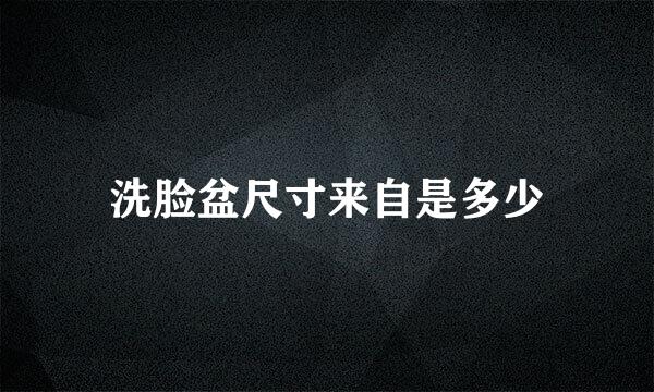 洗脸盆尺寸来自是多少