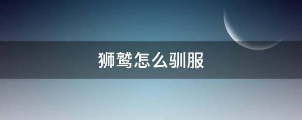 狮鹫怎来自么驯服