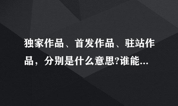 独家作品、首发作品、驻站作品，分别是什么意思?谁能解释一下？