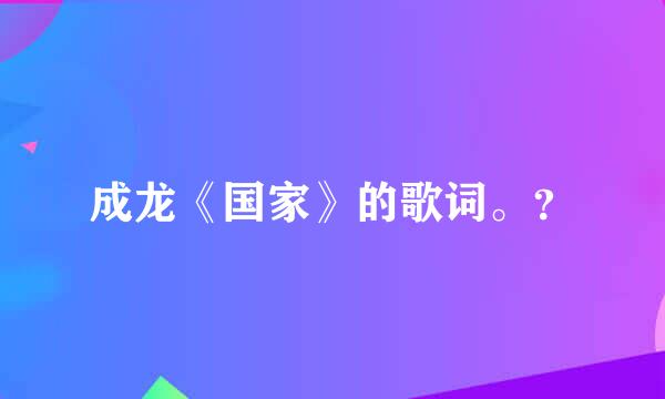 成龙《国家》的歌词。？