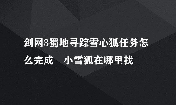 剑网3蜀地寻踪雪心狐任务怎么完成 小雪狐在哪里找
