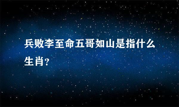 兵败李至命五哥如山是指什么生肖？