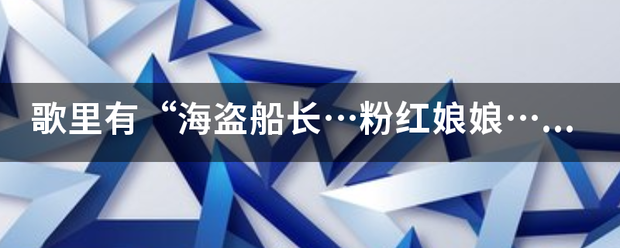 歌里有复斗云协“海盗船长…粉红娘娘…”是什么歌