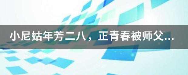 小尼姑年芳二八，正青春被师父削去了头发 是什么歌里来自面的
