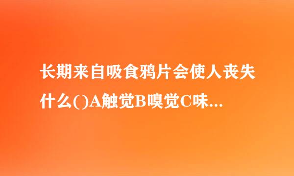 长期来自吸食鸦片会使人丧失什么()A触觉B嗅觉C味觉D免疫力