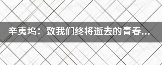 辛夷坞：致我们终将逝去的青春的结局是什么？(详细）