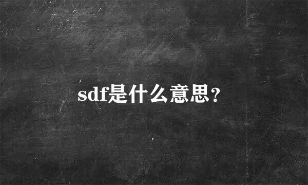 sdf是什么意思？