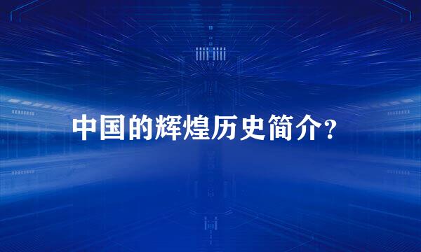 中国的辉煌历史简介？