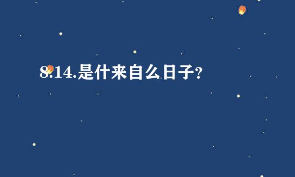 8.14.是什来自么日子？