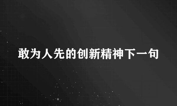 敢为人先的创新精神下一句