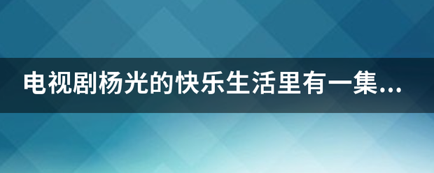 电视剧杨光的快乐生活里有一集是吴淼砸车是哪一集？