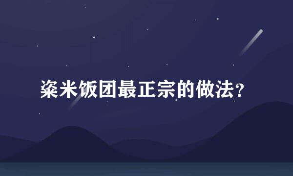 粢米饭团最正宗的做法？