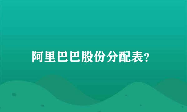 阿里巴巴股份分配表？