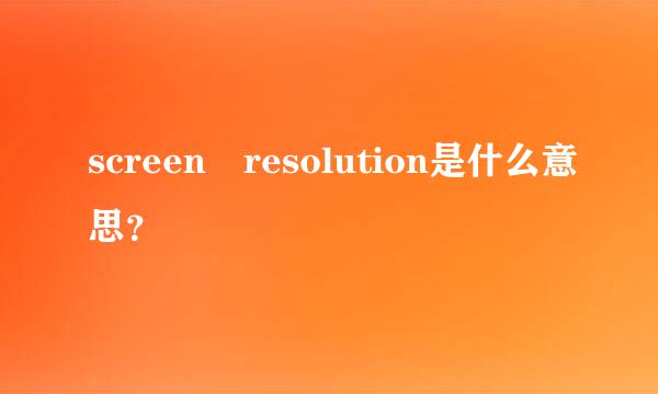 screen resolution是什么意思？