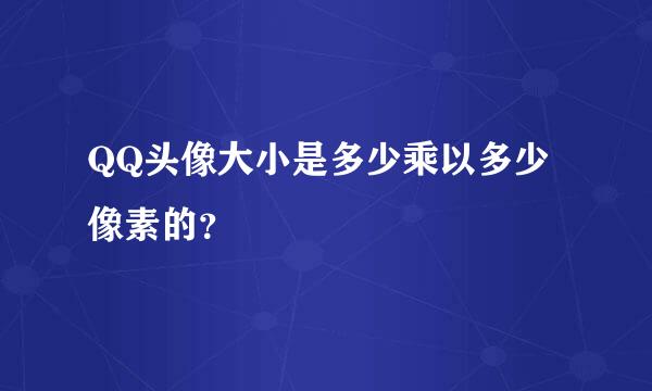 QQ头像大小是多少乘以多少像素的？