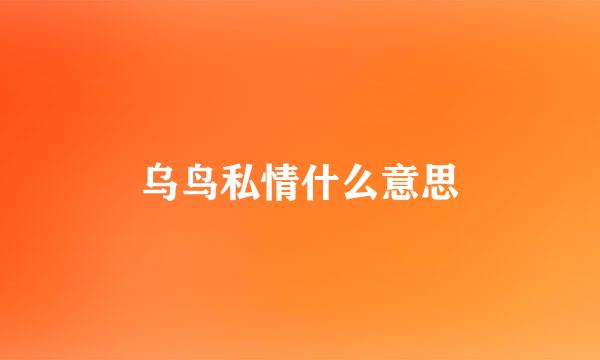 乌鸟私情什么意思