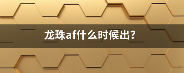 龙珠af什么时候出？