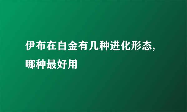 伊布在白金有几种进化形态,哪种最好用