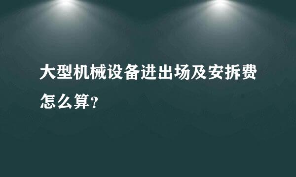 大型机械设备进出场及安拆费怎么算？