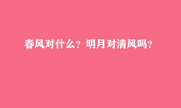 春风对什么？明月对清风吗？