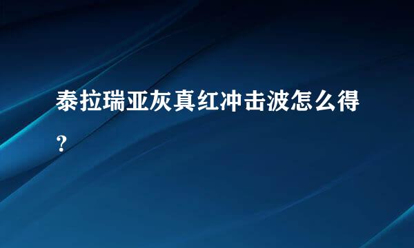 泰拉瑞亚灰真红冲击波怎么得？