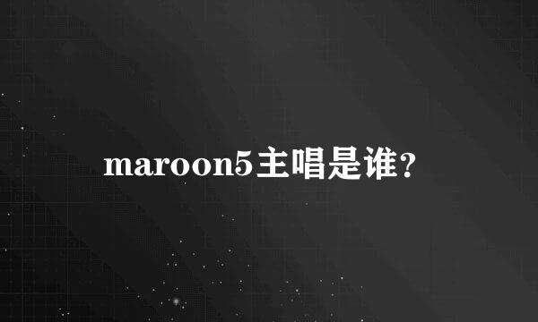 maroon5主唱是谁？