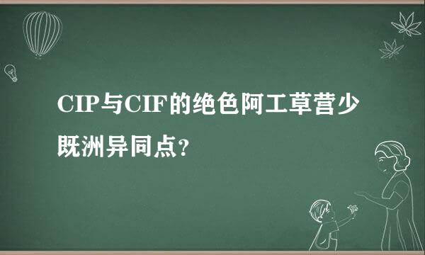 CIP与CIF的绝色阿工草营少既洲异同点？
