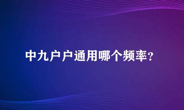 中九户户通用哪个频率？