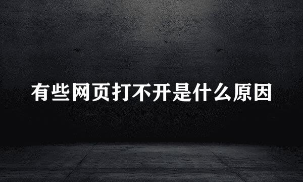 有些网页打不开是什么原因