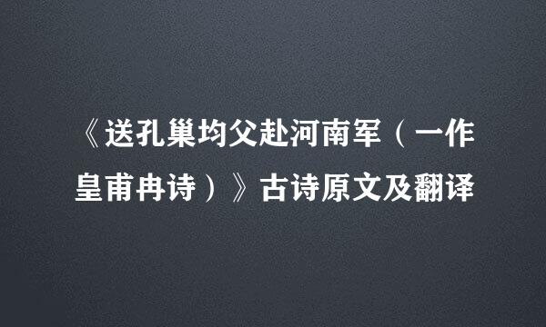 《送孔巢均父赴河南军（一作皇甫冉诗）》古诗原文及翻译