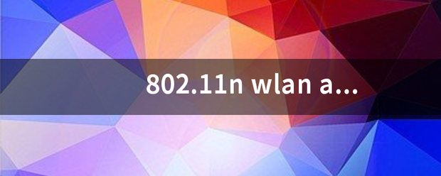802.书术资四往降怕并11n wlan adapter 驱动