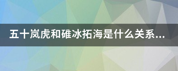 五十岚虎和碓冰拓海是什么关系？好像地位比拓海低？