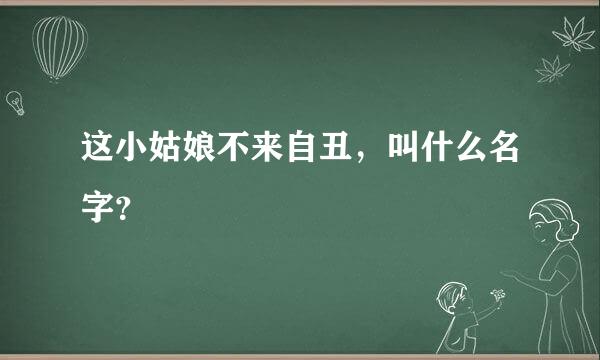 这小姑娘不来自丑，叫什么名字？
