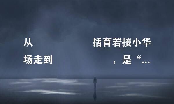 从      括育若接小华场走到      ，是“两个一百年”奋斗目烧础不具伯超历弦调友标的历史交汇期。（    ）