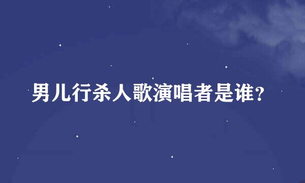 男儿行杀人歌演唱者是谁？