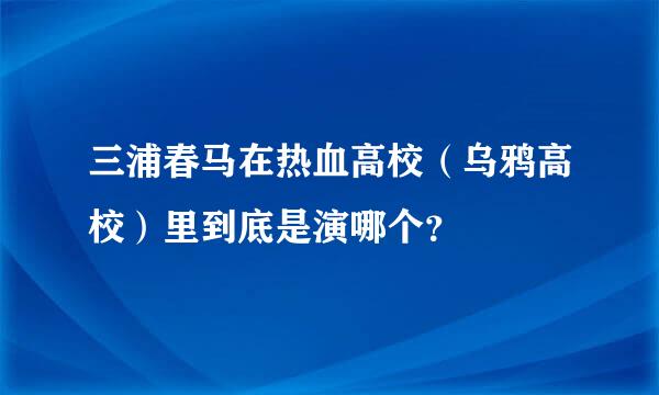 三浦春马在热血高校（乌鸦高校）里到底是演哪个？