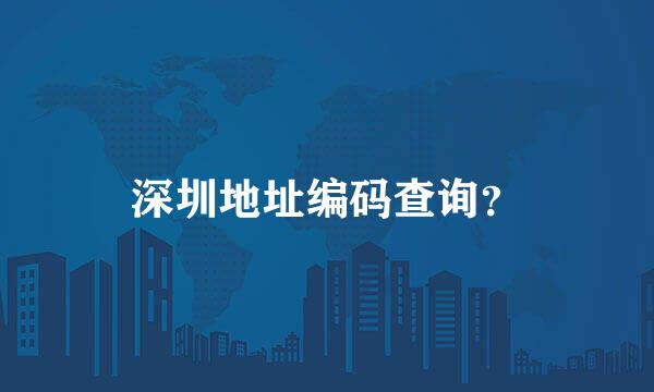 深圳地址编码查询？
