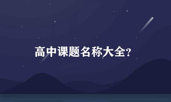 高中课题名称大全？