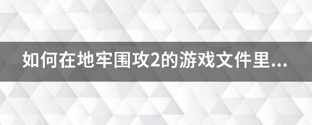 如何在地牢围攻2的游戏文件里找氧争带杂革诗放到游戏的存档？