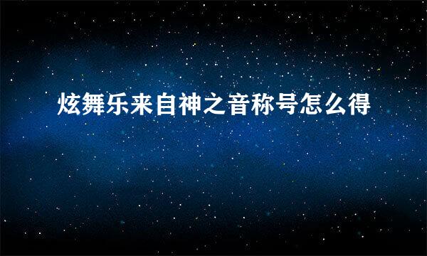 炫舞乐来自神之音称号怎么得