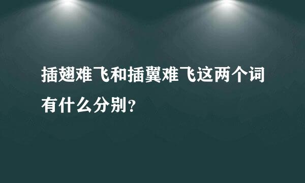 插翅难飞和插翼难飞这两个词有什么分别？
