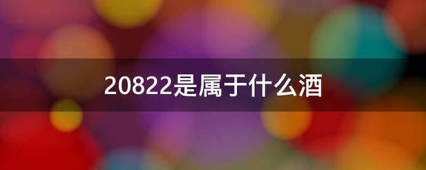 20822是属于什么酒